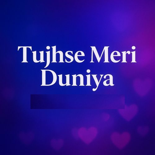 Tujhse Meri Duniya