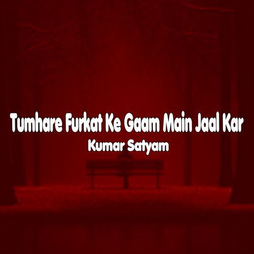 Tumhare Furkat Ke Gaam Main Jaal Kar