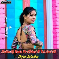 Aakhatij Sawa Pe Chhod R Tui Jari Ch