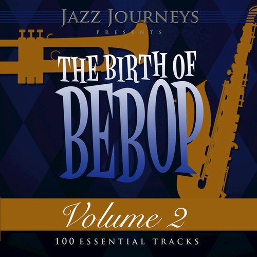Jazz Journeys Presents the Birth of Bebop, Vol. 2 (100 Essential Tracks)