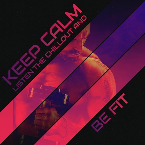 Keep Calm, Listen the Chillout and Be Fit: 2020 Workout Electro Chill Music Mix