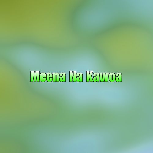 Meena Na Kawoa