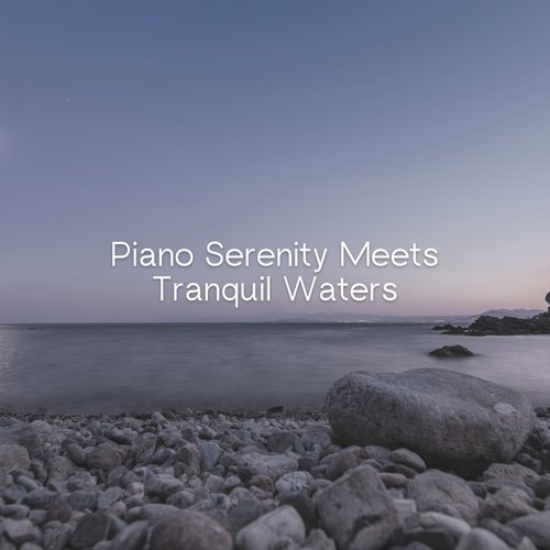 Piano Serenity Meets Tranquil Waters (Relaxation Music for Deep Meditation and Restful Sleep)