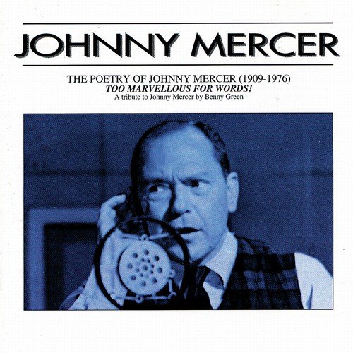 The Poetry Of Johnny Mercer (1909-1976) - Too Marvellous For Words