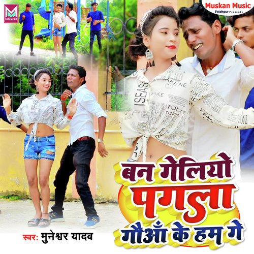 Ban Geliyo Pagala Gauwa Ke Hum Ge