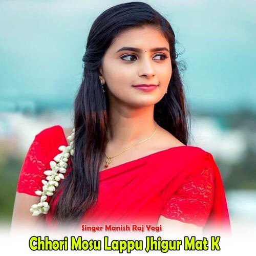 Chhori Mosu Lappu Jhigur Mat K