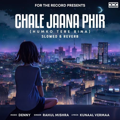 Chale Jaana Phir (Humko Tere Bina) [Slowed + Reverb]