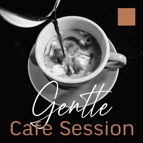 Gentle Cafe Session: Mood for Coffee, Easy Listening Jazz, Rest and Relax