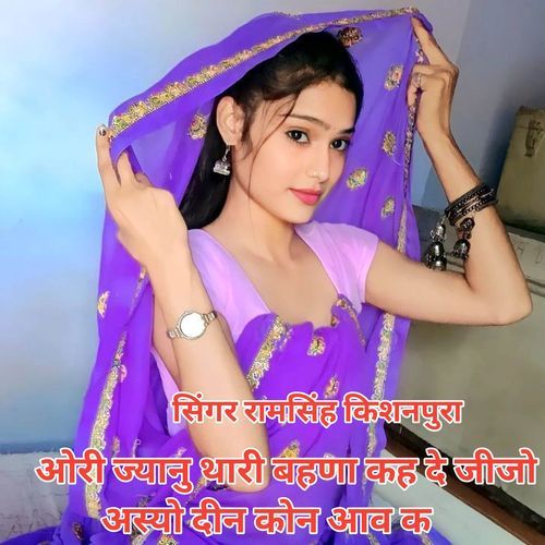 ओर��ी ज्यानु थारी बहणा कह दे जीजो अस्यो दीन कोन आव क
