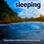 Sleeping Music: Binaural Beats, Ambient Music and Nature Sounds for Sleep, Alpha Waves For Relaxation and Music For Brainwave Entrainment