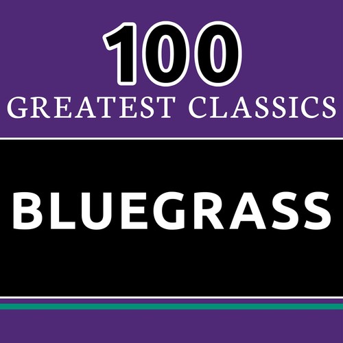 100 Greatest Classics - Bluegrass (The Best Bluegrass Hits Ever!)