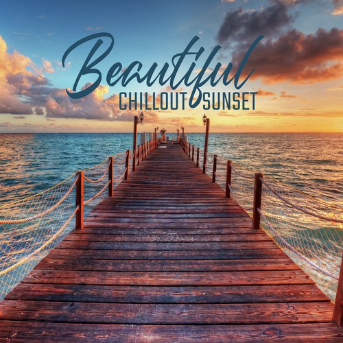 Beautiful Chillout Sunset: Chill Out Lounge Music, Rest & Relax, Fresh Music, Stress Relief, Music for Mind