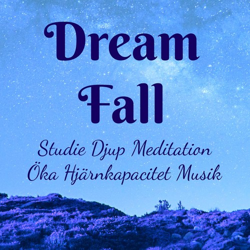 Dream Fall - Studie Djup Meditation Öka Hjärnkapacitet Musik för Yoga Mantras Chakra Balansering Minska Ångest med Natur New Age Andlig Healing Ljud