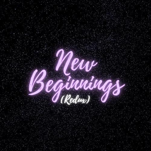 New Beginnings (Redux)