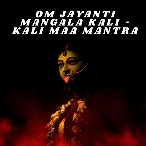 Om Jayanti Mangala kali -Kali Maa Mantra