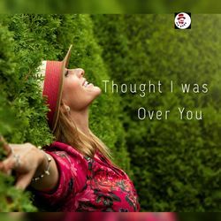 Thought I Was Over You-SCw0XCVDDgA