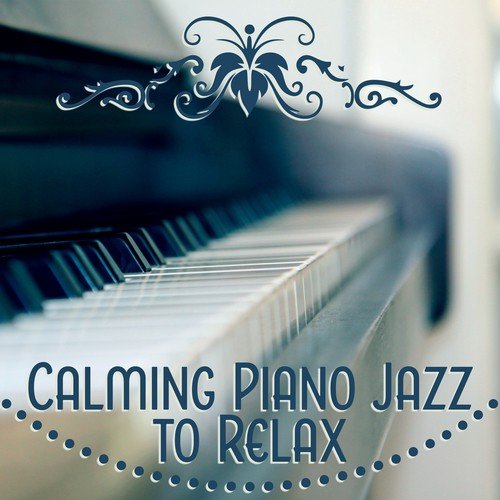 Calming Piano Jazz to Relax – Smooth Sounds, Blue Jazz, Relaxing Melodies, Time to Relax, Chilled Jazz