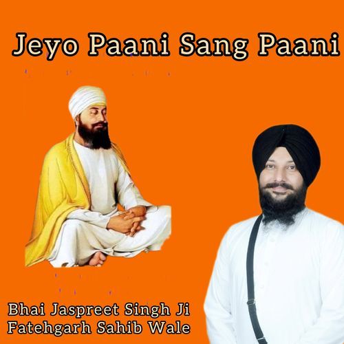 Jeyo Paani Sang Paani  Bhai Jaspreet Singh Ji Fatehgarh Sahib Wale