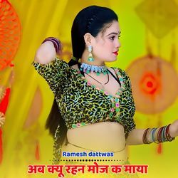 अब क्यू रहन मोज क माया