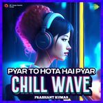 Pyar To Hota Hai Pyar Chillwave