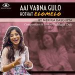 Aaj Vabna Gulo Hothat Elomelo