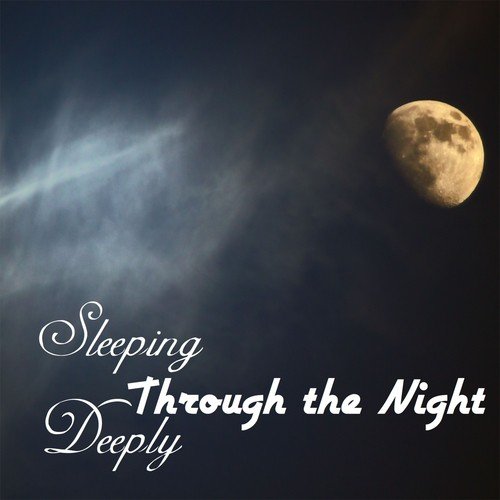 Sleeping Through the Night Deeply - Calm Soothing Music and Songs for Toddlers and Babies Sleeping Troubles, Nature Sounds for Relaxation with Natural Sleep Aids