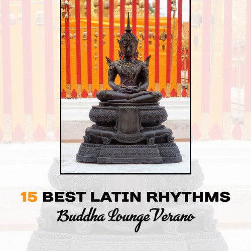 15 Best Latin Rhythms: Buddha Lounge Verano – Relaxing Spanish Music, Flamenco Guitar, Cafe Bar, Smooth Jazz & Latin Dance House