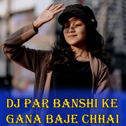 Dj Par Baje Chhai Banshi Ke Gana