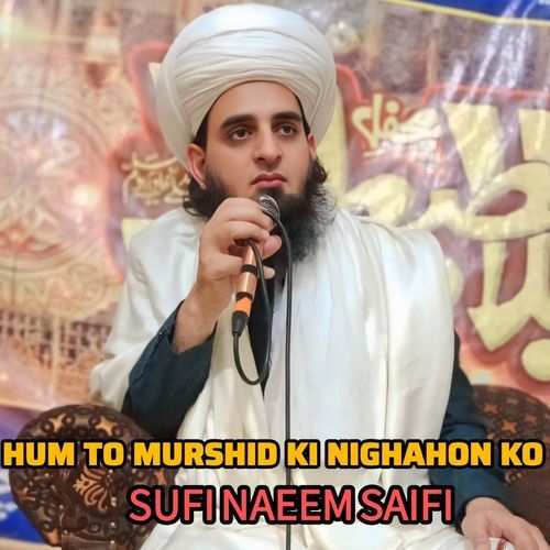 HUM TO MURSHID KI NIGAHON KO