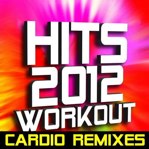 Hits 2012 Workout - Cardio Remixes