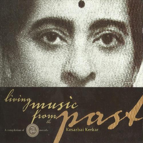 Living Music from the Past: Kesarbai Kerkar (A Compilation of 78 Rpm Recordings)