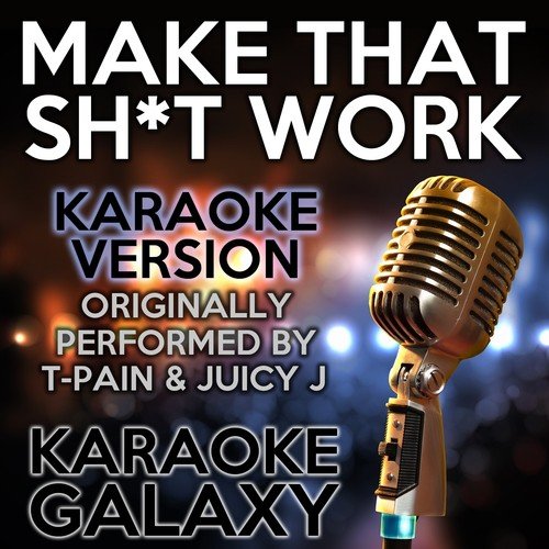 Make That Shit Work (Karaoke Version) (Originally Performed By T-Pain & Juicy J)