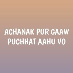 ACHANAK PUR GAAW PUCHHAT AAHU VO-MgI5Qg50GnE