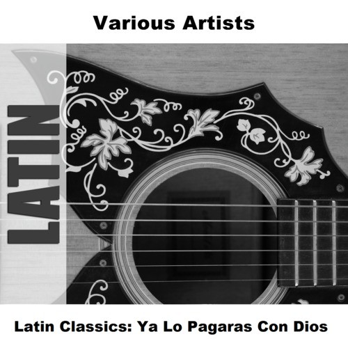 Latin Classics: Ya Lo Pagaras Con Dios