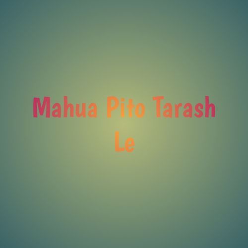 Mahua Pito Tarash Le