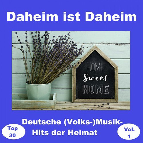 Top 30: Daheim ist Daheim - Deutsche (Volks-)Musik-Hits der Heimat, Vol. 1 (Home Sweet Home)