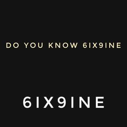 Do you know 6ix9ine-KAwhaSNfBQA