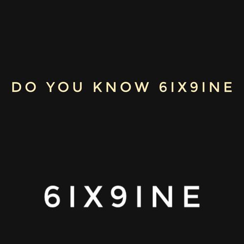 Do you know 6ix9ine