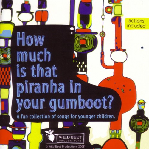 How Much Is That Piranha in Your Gumboot? (A Fun Collection of Songs for Younger Children)