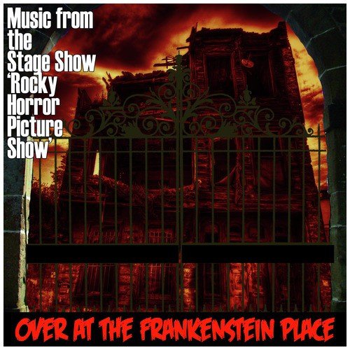 (Music from the Stage Show "Rocky Horror Picture Show") Over at the Frankenstein Place