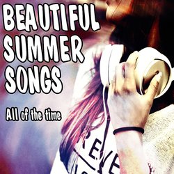 Beautiful Summer Songs (All of the time)