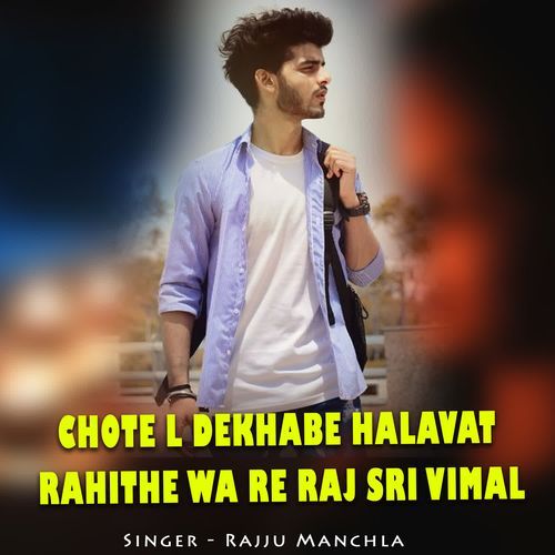 Chote L Dekhabe Halavat Rahithe Wa Re Raj Sri Vimal cover art