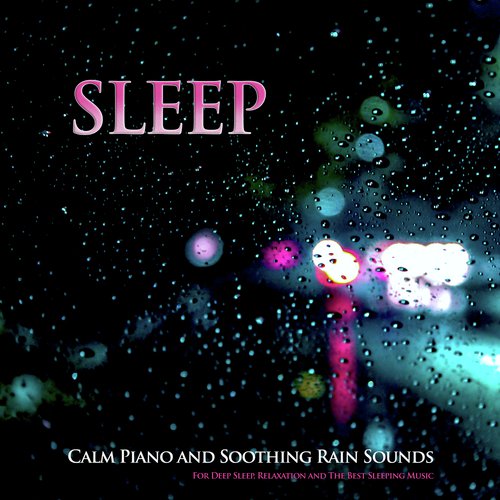 Sleep: Calm Piano and Soothing Rain Sounds For Deep Sleep, Relaxation and The Best Sleeping Music_poster_image