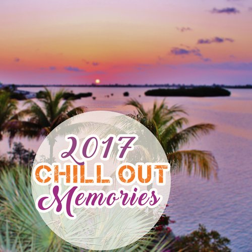 2017 Chill Out Memories – Calm Sounds to Rest, Easy Listening, Best Chill Out Music, Summer Memories