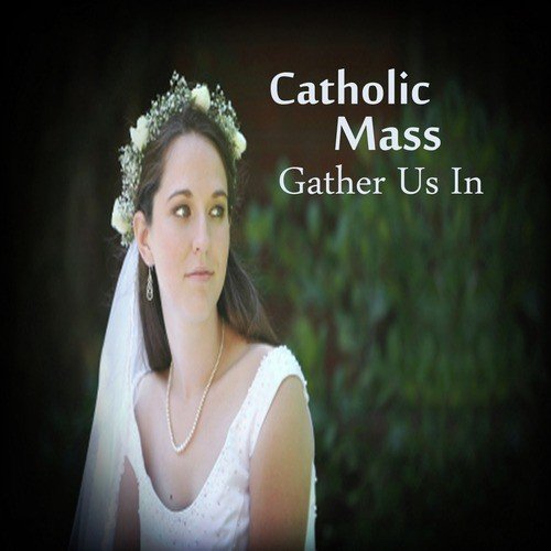 Catholic Mass Songs: Gather Us In
