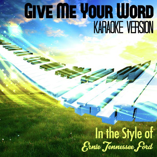 Give Me Your Word (In the Style of Ernie Tennessee Ford) [Karaoke Version]