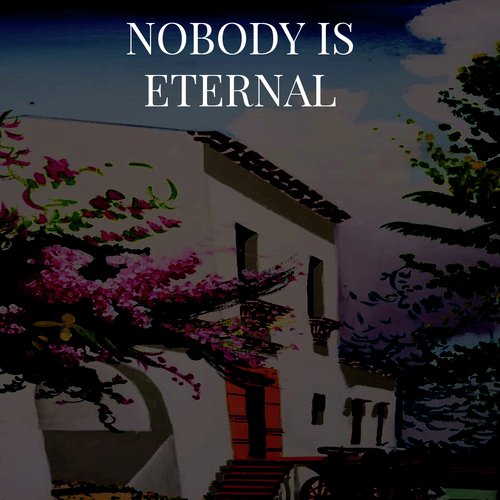 Nobody is Eternal