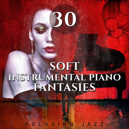 30 Soft Instrumental Piano Fantasies: Relaxing Jazz Music, Sentimental Mood, Dinner for Two, Easy Listening, Smooth Instrumental Music