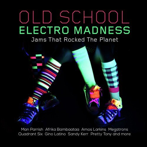 Old School Electro Madness - Jams That Rocked the Planet