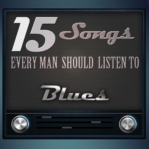15 Songs Every Man Should Listen To: Blues